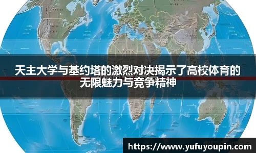 天主大学与基约塔的激烈对决揭示了高校体育的无限魅力与竞争精神